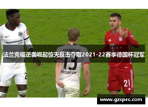 法兰克福逆袭崛起惊天反击夺取2021-22赛季德国杯冠军